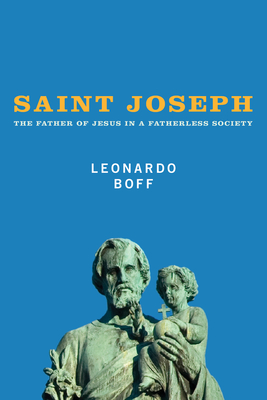 Coperta cărții 'Saint Joseph: The Father of Jesus in a Fatherless Society - Leonardo Boff'