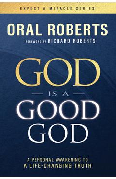 Coperta cărții 'God Is a Good God: A Personal Awakening to a Life-Changing Truth - Oral Roberts'