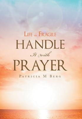 Coperta cărții 'Life Is Fragile Handle It With Prayer - Patricia M. Berg'
