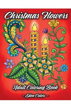 Poza produsului Christmas Flowers - Adult Coloring Book: Discover Beautiful Christmas Ornaments, Mandala-Like Flowers, Relaxing Winter Scenes & Floral Patterns - Eden Colors
