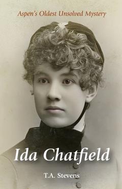 Coperta cărții 'Ida Chatfield: Aspen's Oldest Unsolved Mystery - T. A. Stevens'