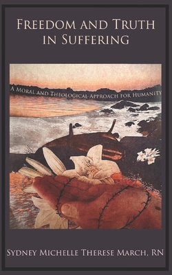 Coperta cărții 'Freedom and Truth in Suffering: A Moral and Theological Approach for Humanity - Sydney Michelle March'