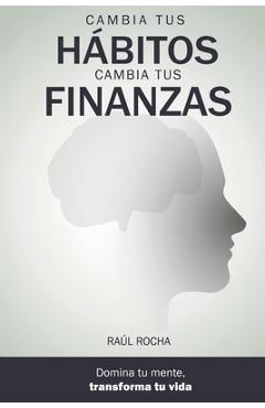 Coperta cărții 'Cambia tus hábitos, cambia tus finanzas: Una guía para todas las generaciones: entiende tu mente, rediseña tus hábitos,'