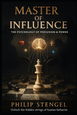 Master of Influence: The Psychology of Persuasion & Power - Philip Stengel