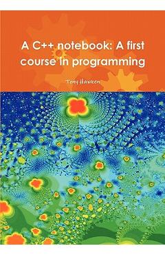 Coperta cărții 'A C++ notebook: A first course in programming - Tony Hawken'