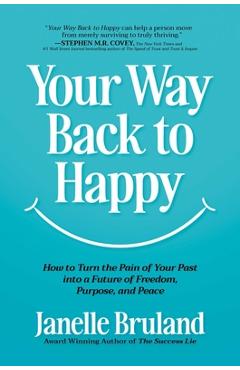 Coperta cărții 'Your Way Back to Happy: How to Turn the Pain of Your Past Into a Future of Freedom, Purpose, and Peace - Janelle Bruland'