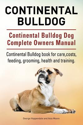 Continental Bulldog. Continental Bulldog Dog Complete Owners Manual. Continental Bulldog book for care, costs, feeding, grooming, health and training. - George Hoppendale