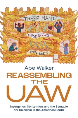 Coperta cărții 'Reassembling the UAW: Insurgency, Contention, and the Struggle for Unionism in the American South - Abe Walker'