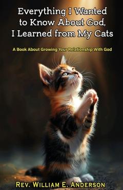 Coperta cărții 'Everything I Wanted to Know about God I Learned from My Cats: A Book About Growing Your Relationship With God through'