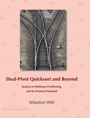 Dual-Pivot Quicksort and Beyond: Analysis of Multiway Partitioning and Its Practical Potential - Sebastian Wild