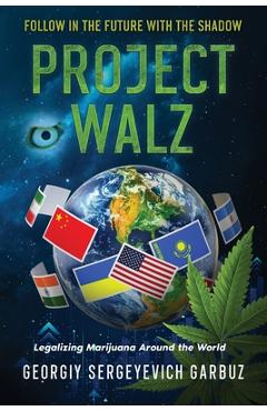 Coperta cărții 'Project Walz: Legalizing Marijuana Around the World - Georgiy Sergeyevich Garbuz'