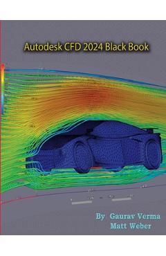 Coperta cărții 'Autodesk CFD 2024 Black Book - Gaurav Verma'