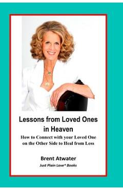 Poza produsului Lessons from Loved Ones in Heaven: How to Connect with your Loved One on the Other Side to Heal from Loss - Brent Atwater