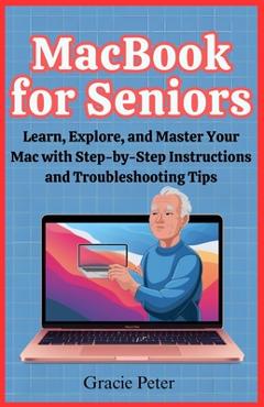Coperta cărții 'MacBook Seniors Guide: Learn, Explore, and Master Your Mac with Step-by-Step Instructions and Troubleshooting Tips -'