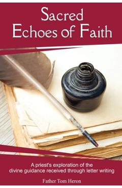 Coperta cărții 'Sacred Echoes of Faith: A priest's exploration of the divine guidance received through letter writing - Father Tom Heron'