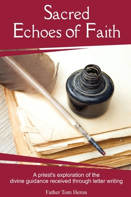 Coperta cărții 'Sacred Echoes of Faith: A priest's exploration of the divine guidance received through letter writing - Father Tom Heron'