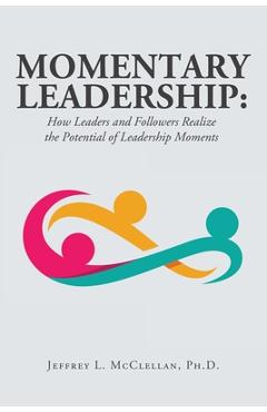 Coperta cărții 'Momentary Leadership: How Leaders and Followers Realize the Potential of Leadership Moments - Jeffrey L. Mcclellan'