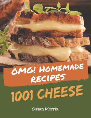 OMG! 1001 Homemade Cheese Recipes: Unlocking Appetizing Recipes in The Best Homemade Cheese Cookbook! - Susan Morris