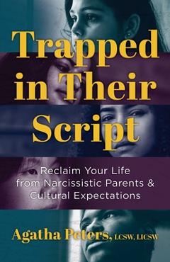 Coperta cărții 'Trapped in Their Script: Reclaim Your Life from Narcissistic Parents & Cultural Expectations - Agatha Peters'