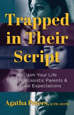 Coperta cărții 'Trapped in Their Script: Reclaim Your Life from Narcissistic Parents & Cultural Expectations - Agatha Peters'