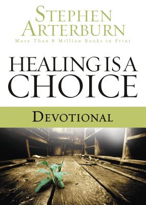 Healing Is a Choice Devotional: 10 Weeks of Transforming Brokenness Into New Life - Stephen Arterburn