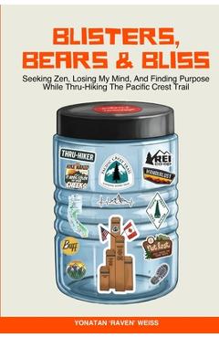 Coperta cărții 'Blisters, Bears, and Bliss: Seeking Zen, Losing My Mind, & Finding Purpose While Thru-Hiking the Pacific Crest Trail -'