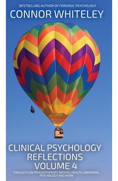 Coperta cărții 'Clinical Psychology Reflections Volume 4: Thoughts On Clinical Psychology, Psychotherapy and Mental Health - Connor'
