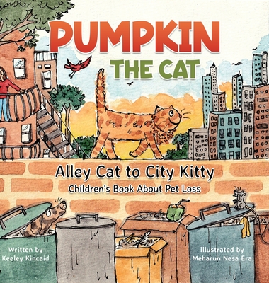 Pumpkin the Cat - Alley Cat to City Kitty: Children's Book About Pet Loss - Keeley Kincaid