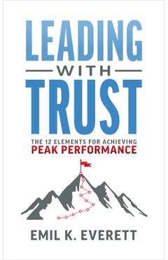 Coperta cărții 'Leading with Trust: The 12 Elements for Achieving Peak Performance - Emil K. Everett'