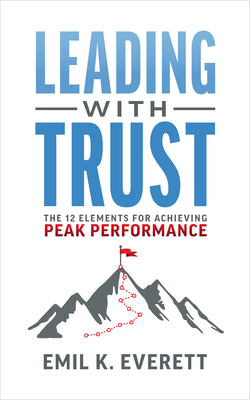 Coperta cărții 'Leading with Trust: The 12 Elements for Achieving Peak Performance - Emil K. Everett'