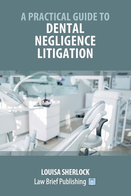 A Practical Guide to Dental Negligence Litigation - Louisa Sherlock
