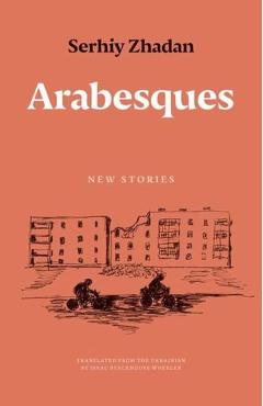 Arabesques: New Stories - Serhiy Zhadan