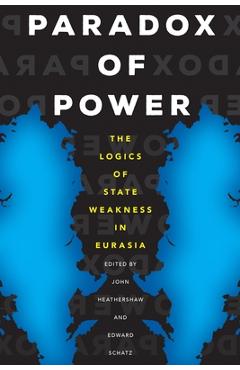Coperta cărții 'Paradox of Power: The Logics of State Weakness in Eurasia - John Heathershaw'