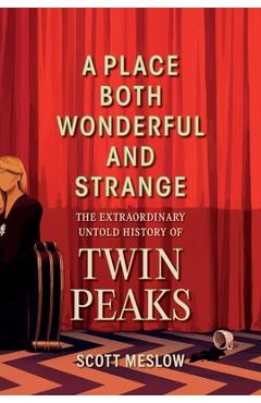 Poza produsului A Place Both Wonderful and Strange: The Extraordinary Untold History of Twin Peaks - Scott Meslow