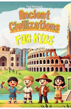 Coperta cărții 'Ancient Civilizations for Kids: Uncovering the Secrets of Our World's First Cultures - Ted Richard'