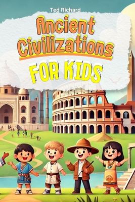 Coperta cărții 'Ancient Civilizations for Kids: Uncovering the Secrets of Our World's First Cultures - Ted Richard'