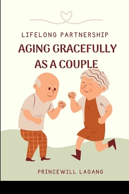 Lifelong Partnership: Aging Gracefully as a Couple - Princewill Lagang