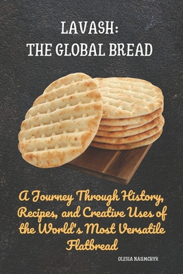 Coperta cărții 'Lavash: The Global Bread: A Journey Through History, Recipes, and Creative Uses of the World's Most Versatile Flatbread'