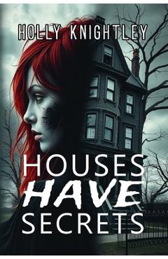 Coperta cărții 'Houses Have Secrets: A Riveting Haunted House Mystery Thriller - Holly Knightley'