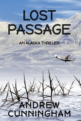 Lost Passage: An Alaska Thriller - Andrew Cunningham