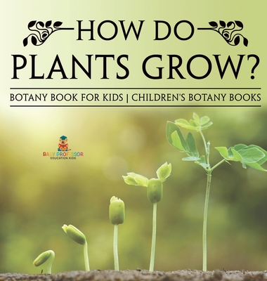 Coperta cărții 'How Do Plants Grow? Botany Book for Kids Children's Botany Books -'