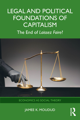 Coperta cărții 'Legal and Political Foundations of Capitalism: The End of Laissez Faire? - Jamee K. Moudud'
