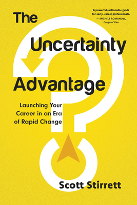 The Uncertainty Advantage: Launching Your Career in an Era of Rapid Change - Scott Stirrett