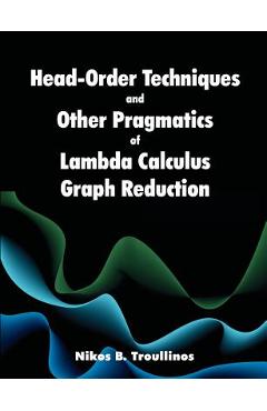 Coperta cărții 'Head-Order Techniques and Other Pragmatics of Lambda Calculus Graph Reduction - Nikos B. Troullinos'