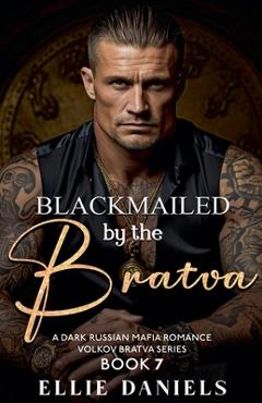 Coperta cărții 'Blackmailed by the Bratva: A Dark Russian Mafia Romance - Ellie Daniels'
