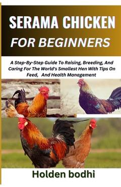 Coperta cărții 'Serama Chicken Farming for Beginner: A Step-By-Step Guide To Raising, Breeding, And Caring For The World's Smallest Hen'