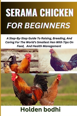 Coperta cărții 'Serama Chicken Farming for Beginner: A Step-By-Step Guide To Raising, Breeding, And Caring For The World's Smallest Hen'