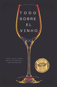 Coperta cărții 'Todo sobre el vino: Una guía para principiantes y entusiastas - Matheus Martins Soares'