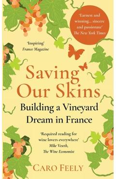 Coperta cărții 'Saving Our Skins: Building a Vineyard Dream in France - Caro Feely'