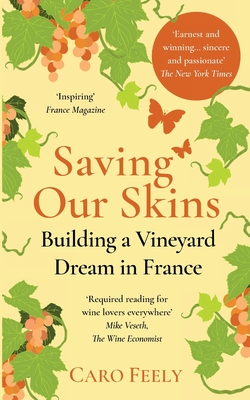 Saving Our Skins: Building a Vineyard Dream in France - Caro Feely